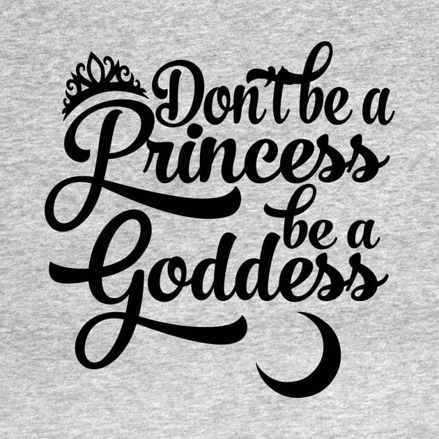 Don't be a Princess be a Goddess by clothed_in_kindness